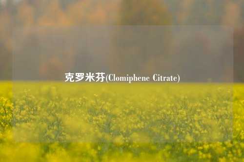 克罗米芬(Clomiphene Citrate)