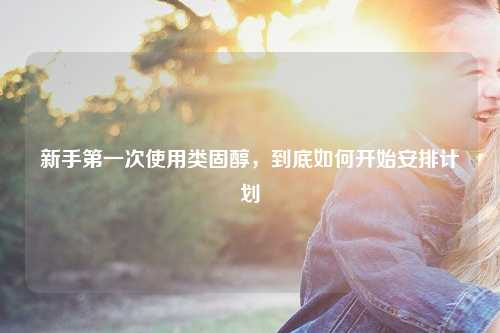 新手第一次使用类固醇，到底如何开始安排计划
