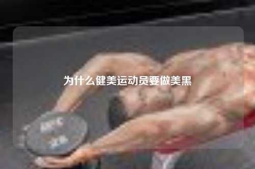 为什么健美运动员要做美黑