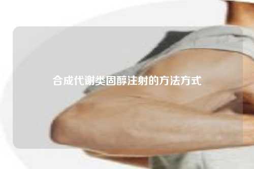 合成代谢类固醇注射的方法方式