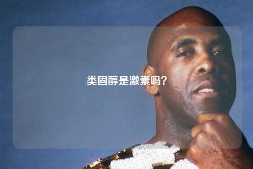 类固醇是激素吗？